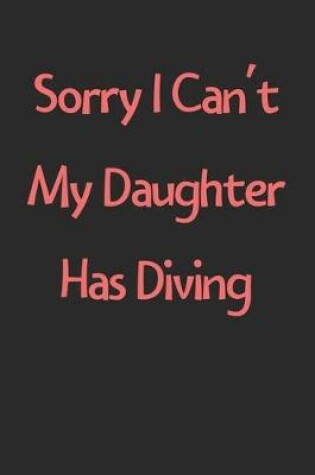 Cover of Sorry I Can't My Daughter Has Diving