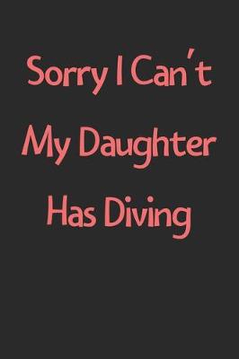 Book cover for Sorry I Can't My Daughter Has Diving