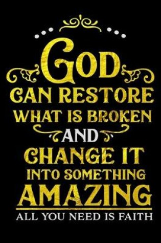 Cover of God Can Restore What Is Broken And Change It Into Something Amazing All You Need Is Faith