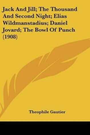 Cover of Jack And Jill; The Thousand And Second Night; Elias Wildmanstadius; Daniel Jovard; The Bowl Of Punch (1908)