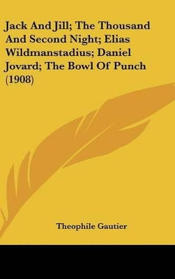 Book cover for Jack And Jill; The Thousand And Second Night; Elias Wildmanstadius; Daniel Jovard; The Bowl Of Punch (1908)