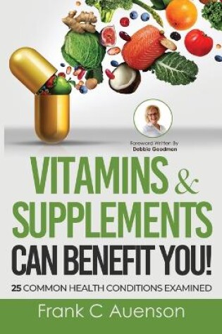 Cover of Vitamins & Supplements Can Benefit YOU! 25 Common Health Conditions Examined