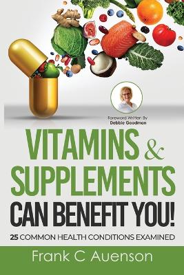 Cover of Vitamins & Supplements Can Benefit YOU! 25 Common Health Conditions Examined