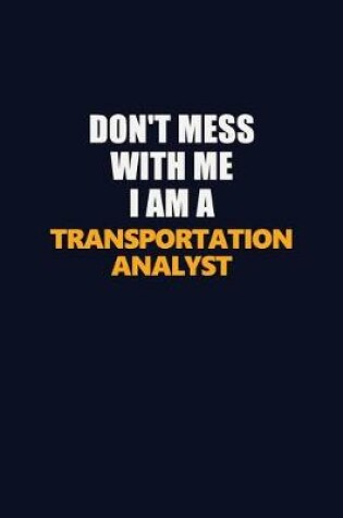 Cover of Don't Mess With Me I Am A Transportation Analyst