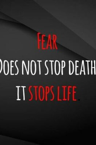 Cover of Fear does not stop death, it stops life.