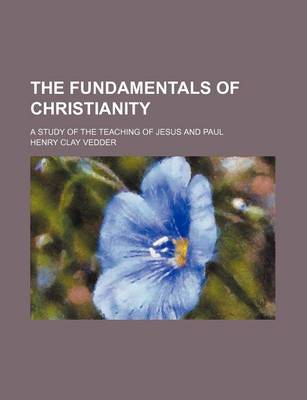 Book cover for The Fundamentals of Christianity; A Study of the Teaching of Jesus and Paul