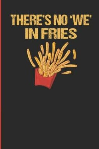 Cover of There's No 'We' In Fries