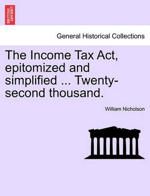 Book cover for The Income Tax ACT, Epitomized and Simplified ... Twenty-Second Thousand.