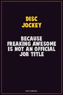 Book cover for Disc Jockey, Because Freaking Awesome Is Not An Official Job Title