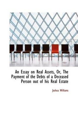 Cover of An Essay on Real Assets, Or, the Payment of the Debts of a Deceased Person Out of His Real Estate