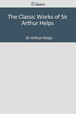 Cover of The Classic Works of Sir Arthur Helps