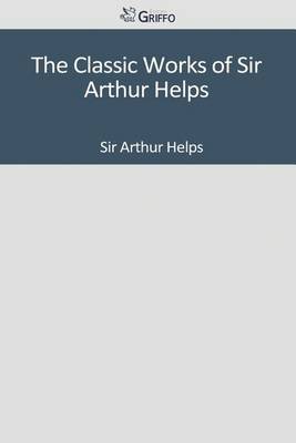 Book cover for The Classic Works of Sir Arthur Helps