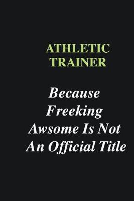 Book cover for Athletic Trainer Because Freeking Awsome is Not An Official Title