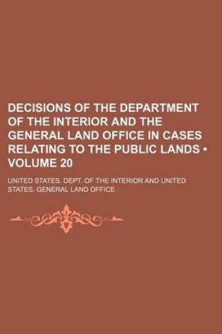 Cover of Decisions of the Department of the Interior and the General Land Office in Cases Relating to the Public Lands (Volume 20 )