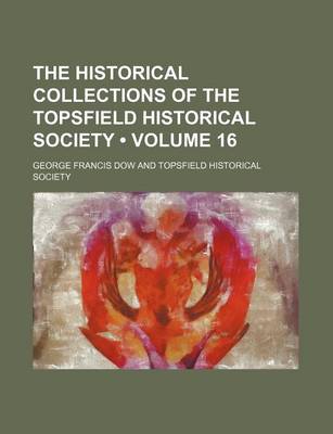 Book cover for The Historical Collections of the Topsfield Historical Society (Volume 16)