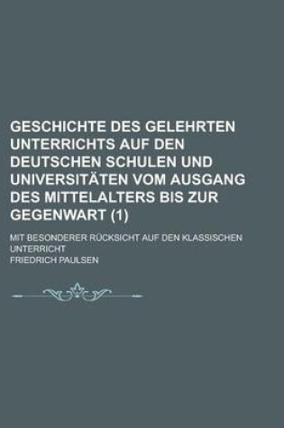 Cover of Geschichte Des Gelehrten Unterrichts Auf Den Deutschen Schulen Und Universitaten Vom Ausgang Des Mittelalters Bis Zur Gegenwart; Mit Besonderer Rucksi