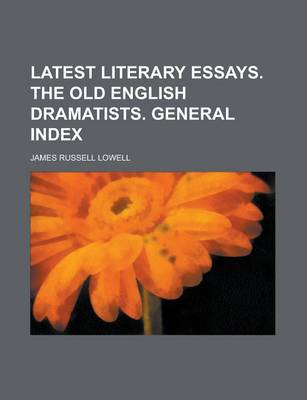 Book cover for Latest Literary Essays. the Old English Dramatists. General Index