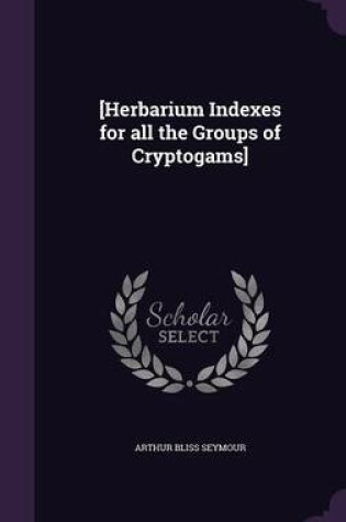 Cover of [Herbarium Indexes for All the Groups of Cryptogams]