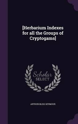 Book cover for [Herbarium Indexes for All the Groups of Cryptogams]