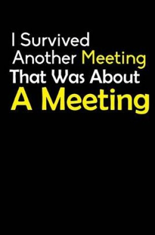 Cover of I Survived Another Meeting That Was About A Meeting