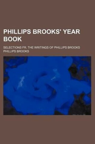 Cover of Phillips Brooks' Year Book; Selections Fr. the Writings of Phillips Brooks