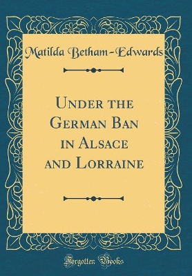 Book cover for Under the German Ban in Alsace and Lorraine (Classic Reprint)