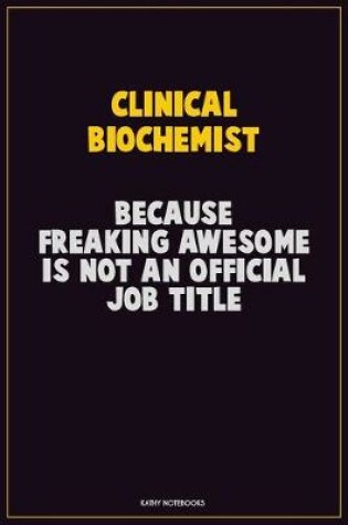 Cover of Clinical Biochemist, Because Freaking Awesome Is Not An Official Job Title