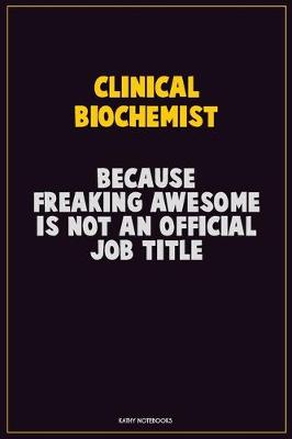 Book cover for Clinical Biochemist, Because Freaking Awesome Is Not An Official Job Title