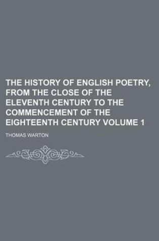 Cover of The History of English Poetry, from the Close of the Eleventh Century to the Commencement of the Eighteenth Century Volume 1