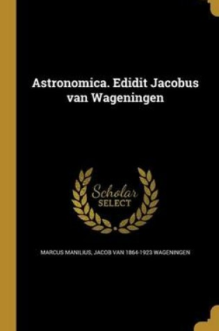 Cover of Astronomica. Edidit Jacobus Van Wageningen