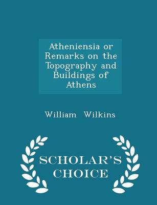 Book cover for Atheniensia or Remarks on the Topography and Buildings of Athens - Scholar's Choice Edition