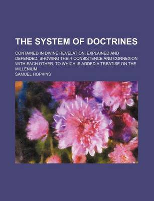 Book cover for The System of Doctrines (Volume 1); Contained in Divine Revelation, Explained and Defended. Showing Their Consistence and Connexion with Each Other. to Which Is Added a Treatise on the Millenium