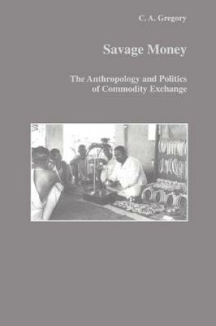 Cover of Savage Money: The Anthropology and Politics of Commodity Exchange