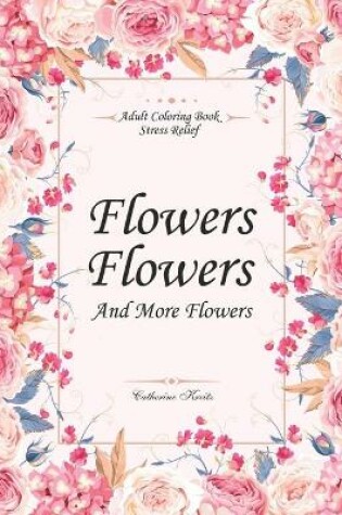 Cover of Flowers, Flowers and more Flowers