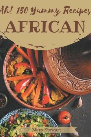 Cover of Ah! 150 Yummy African Recipes