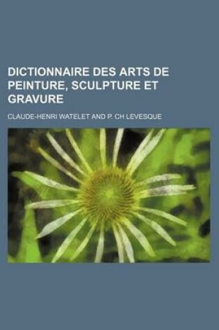 Cover of Dictionnaire Des Arts de Peinture, Sculpture Et Gravure