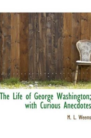 Cover of The Life of George Washington; With Curious Anecdotes