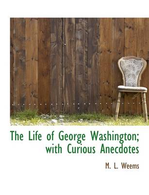 Book cover for The Life of George Washington; With Curious Anecdotes