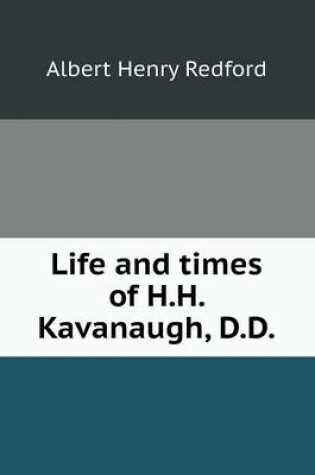 Cover of Life and Times of H.H. Kavanaugh, D.D