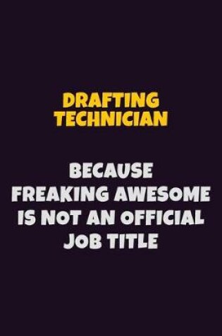 Cover of Drafting Technician, Because Freaking Awesome Is Not An Official Job Title