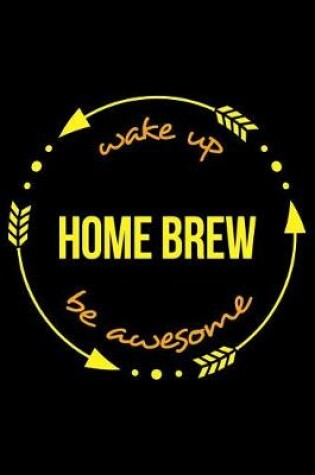 Cover of Wake Up Home Brew Be Awesome Cool Notebook for Homebrewers, College Ruled Journal