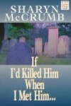 Book cover for If I'd Killed Him When I Met Him