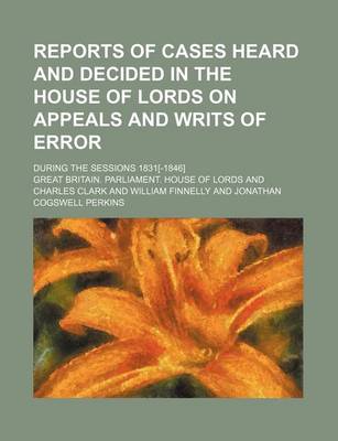 Book cover for Reports of Cases Heard and Decided in the House of Lords on Appeals and Writs of Error Volume 9; During the Sessions 1831[-1846]