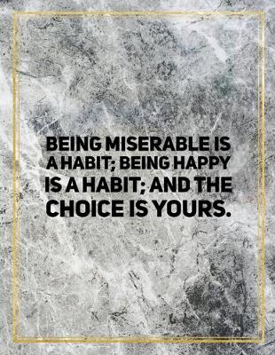 Book cover for Being miserable is a habit; being happy is a habit; and the choice is yours.