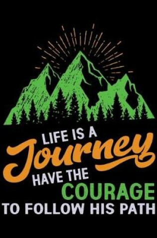 Cover of Life Is a Journey Have the Courage to Follow His Path