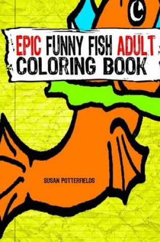 Cover of Epic Funny Fish Adult Coloring Book