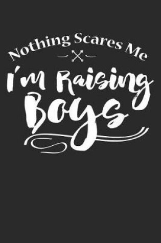 Cover of Nothing Scares Me I'm Raising Boys