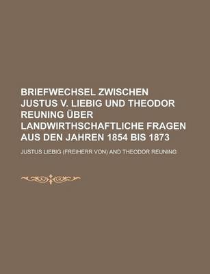 Book cover for Briefwechsel Zwischen Justus V. Liebig Und Theodor Reuning Uber Landwirthschaftliche Fragen Aus Den Jahren 1854 Bis 1873