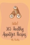 Book cover for Hello! 365 Healthy Appetizer Recipes