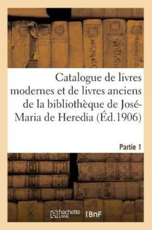 Cover of Catalogue de Livres Modernes Et de Livres Anciens de la Bibliotheque de Jose-Maria de Heredia